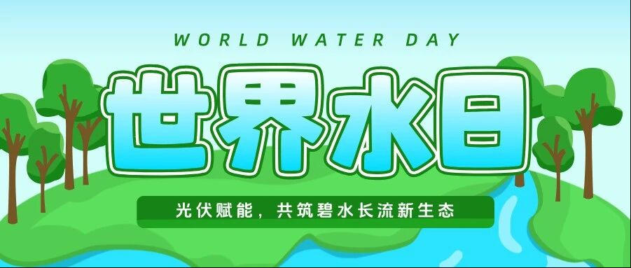 世界水日 | 光伏赋能，共筑碧水长流新生态